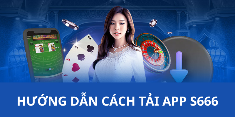 Tải app S666 mang đến lợi ích như thế nào?