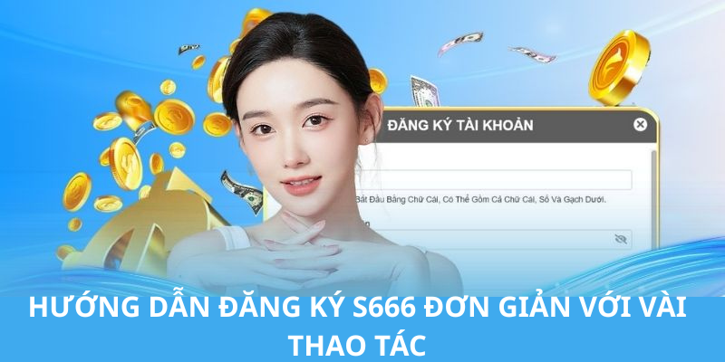 HƯỚNG DẪN ĐĂNG KÝ S666 ĐƠN GIẢN VỚI VÀI THAO TÁC