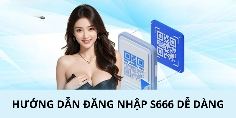 HƯỚNG DẪN ĐĂNG NHẬP S666 DỄ DÀNG
