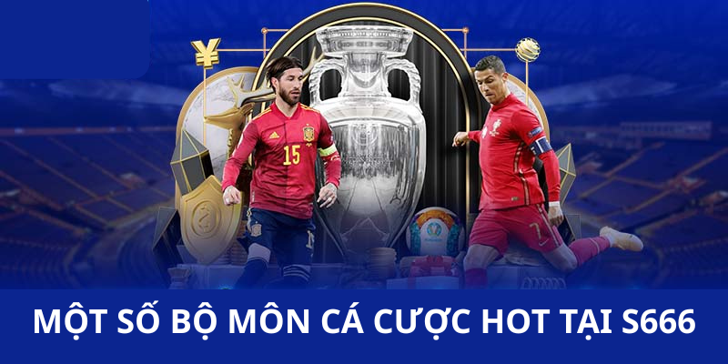 Một số bộ môn cá cược cực hot tại S666
