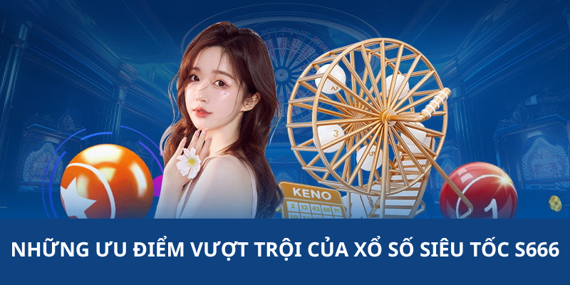 Những ưu điểm vượt trội của xổ số siêu tốc S666