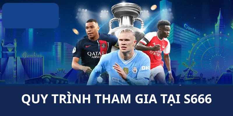 Quy trình tham gia tại S666